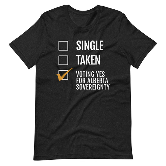 Single, Taken, Voting Yes For Alberta Sovereignty - Alberta Prosperity Project - Unisex t-shirt